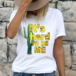 "It's hard TO BE ME" Cactus Shirt
