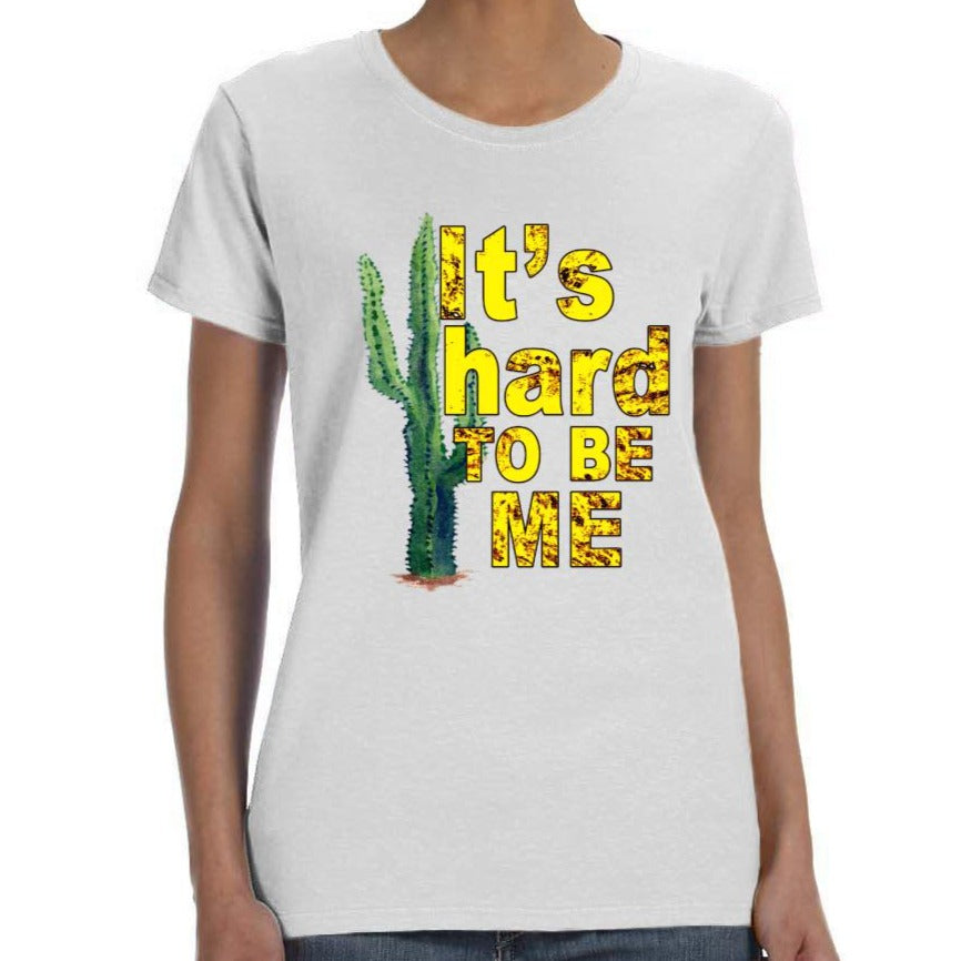 "It's hard TO BE ME" Cactus Shirt