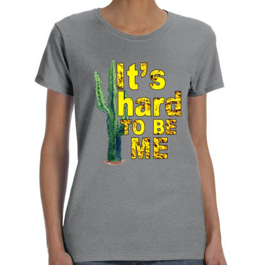 "It's hard TO BE ME" Cactus Shirt